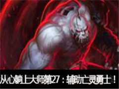 LOLӢ�����˴������ϴ�ʦ��27�ڣ�����������ʿ��7.5�汾ǿ�ı�ը